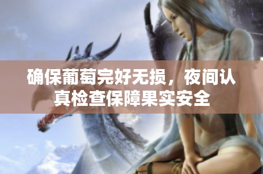 确保葡萄完好无损，夜间认真检查保障果实安全