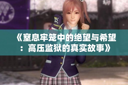 《窒息牢笼中的绝望与希望：高压监狱的真实故事》