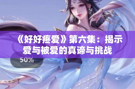 《好好疼爱》第六集：揭示爱与被爱的真谛与挑战