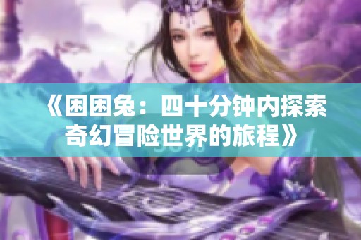 《困困兔：四十分钟内探索奇幻冒险世界的旅程》