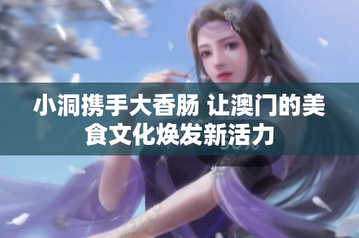 小洞携手大香肠 让澳门的美食文化焕发新活力