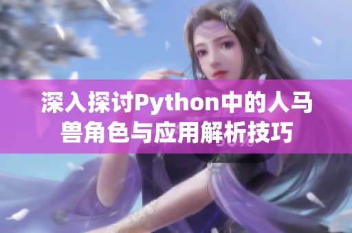 深入探讨Python中的人马兽角色与应用解析技巧