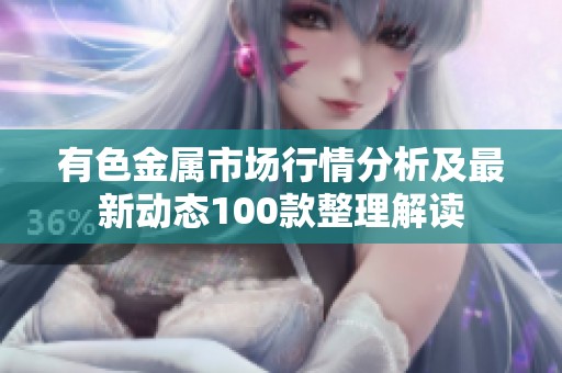 有色金属市场行情分析及最新动态100款整理解读