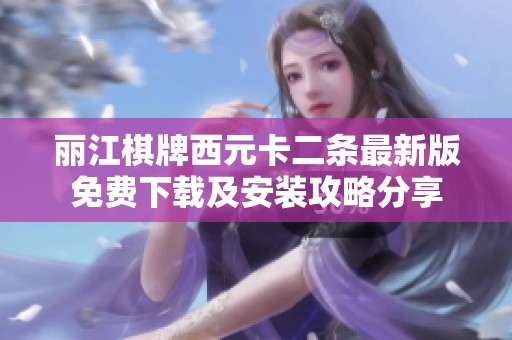 丽江棋牌西元卡二条最新版免费下载及安装攻略分享