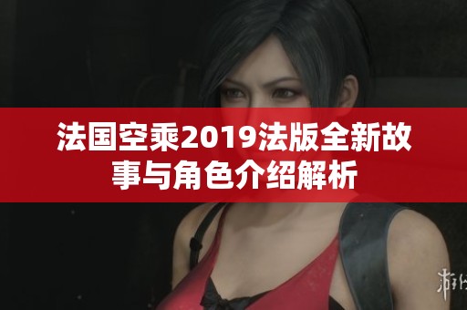 法国空乘2019法版全新故事与角色介绍解析