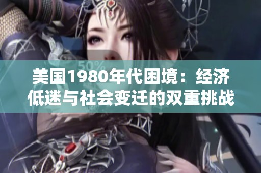 美国1980年代困境：经济低迷与社会变迁的双重挑战