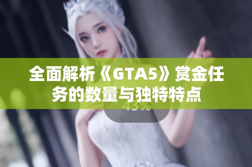 全面解析《GTA5》赏金任务的数量与独特特点