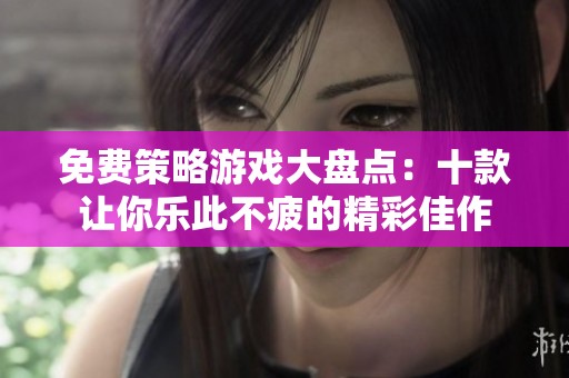 免费策略游戏大盘点：十款让你乐此不疲的精彩佳作