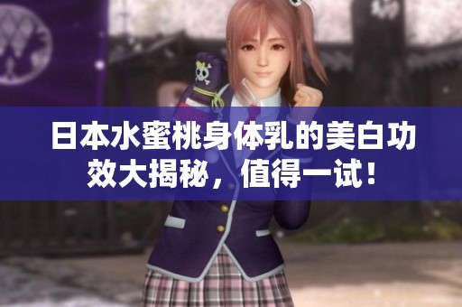 日本水蜜桃身体乳的美白功效大揭秘，值得一试！