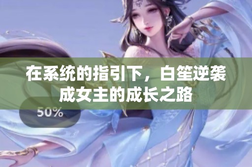 在系统的指引下，白笙逆袭成女主的成长之路