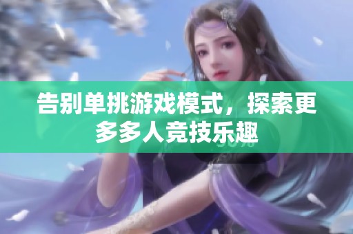 告别单挑游戏模式，探索更多多人竞技乐趣