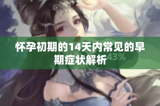 怀孕初期的14天内常见的早期症状解析