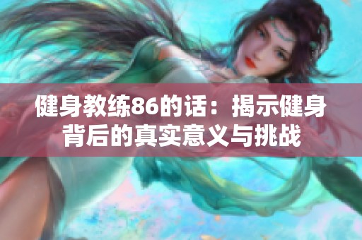 健身教练86的话：揭示健身背后的真实意义与挑战
