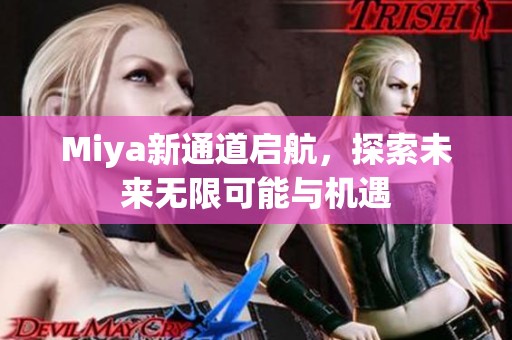 Miya新通道启航，探索未来无限可能与机遇
