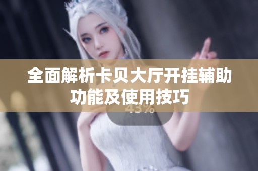 全面解析卡贝大厅开挂辅助功能及使用技巧