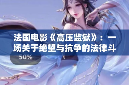 法国电影《高压监狱》：一场关于绝望与抗争的法律斗争