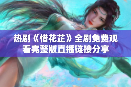 热剧《惜花芷》全剧免费观看完整版直播链接分享