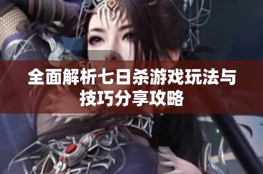 全面解析七日杀游戏玩法与技巧分享攻略