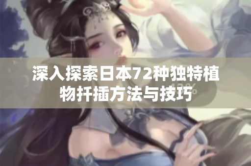 深入探索日本72种独特植物扦插方法与技巧