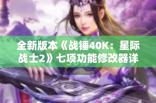 全新版本《战锤40K：星际战士2》七项功能修改器详解