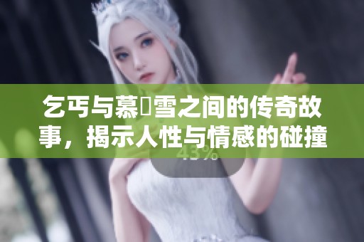 乞丐与慕葇雪之间的传奇故事，揭示人性与情感的碰撞