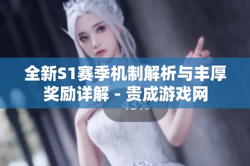 全新S1赛季机制解析与丰厚奖励详解 - 贵成游戏网