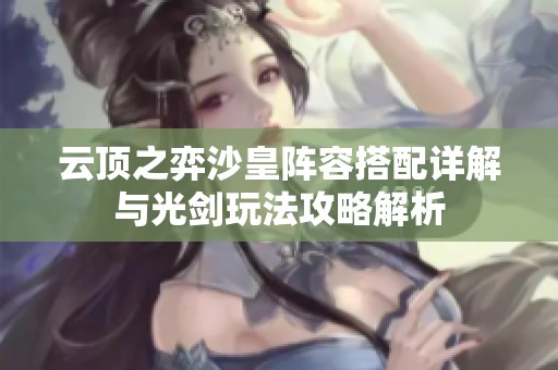 云顶之弈沙皇阵容搭配详解与光剑玩法攻略解析