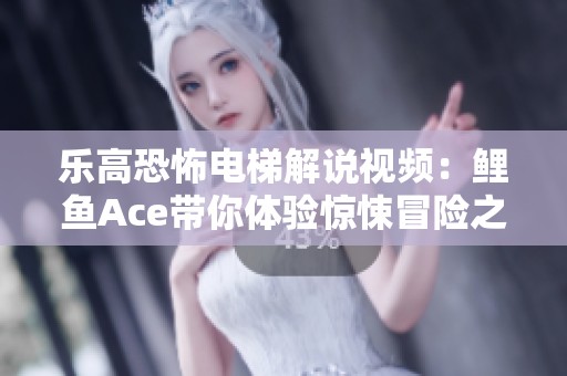 乐高恐怖电梯解说视频：鲤鱼Ace带你体验惊悚冒险之旅