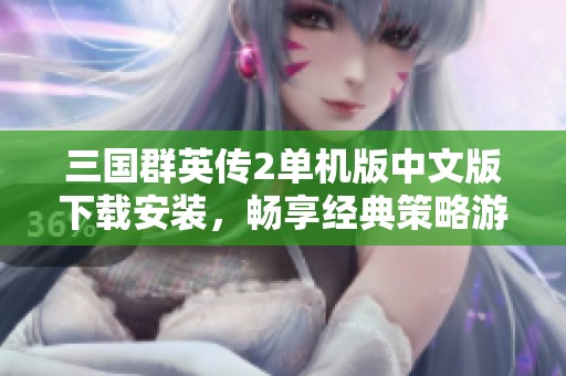 三国群英传2单机版中文版下载安装，畅享经典策略游戏体验