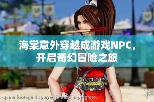海棠意外穿越成游戏NPC，开启奇幻冒险之旅