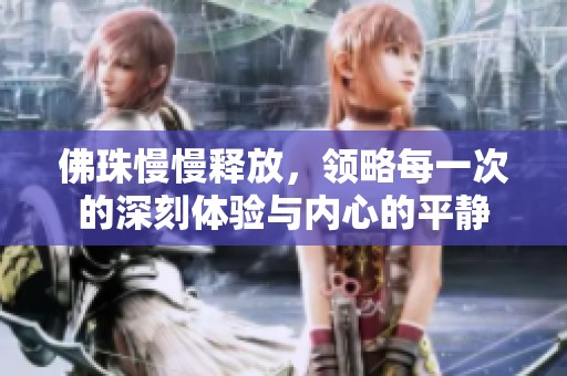 佛珠慢慢释放，领略每一次的深刻体验与内心的平静