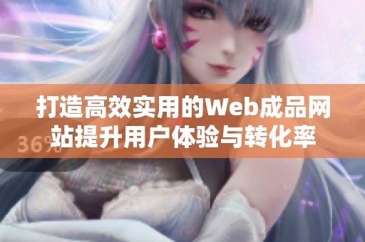 打造高效实用的Web成品网站提升用户体验与转化率