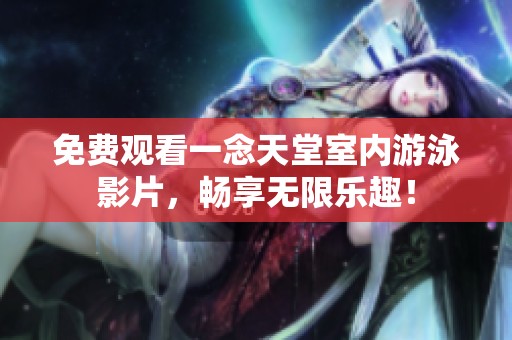 免费观看一念天堂室内游泳影片，畅享无限乐趣！