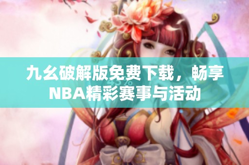 九幺破解版免费下载，畅享NBA精彩赛事与活动