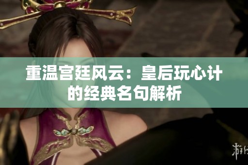 重温宫廷风云：皇后玩心计的经典名句解析