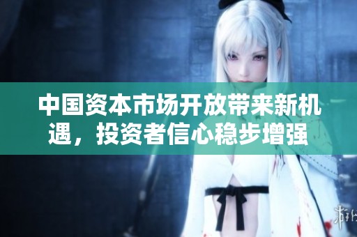 中国资本市场开放带来新机遇，投资者信心稳步增强