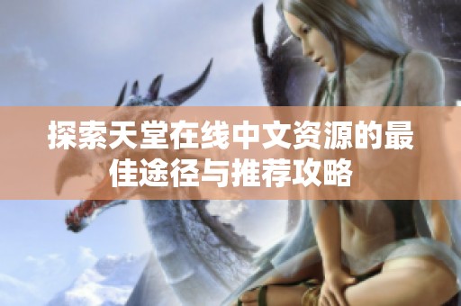 探索天堂在线中文资源的最佳途径与推荐攻略