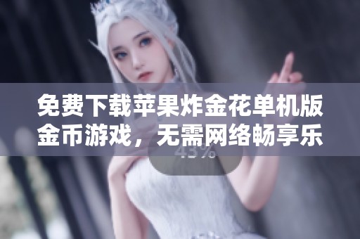 免费下载苹果炸金花单机版金币游戏，无需网络畅享乐趣