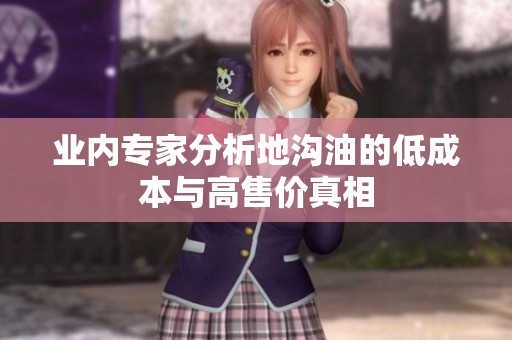 业内专家分析地沟油的低成本与高售价真相