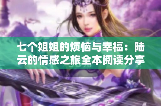 七个姐姐的烦恼与幸福：陆云的情感之旅全本阅读分享
