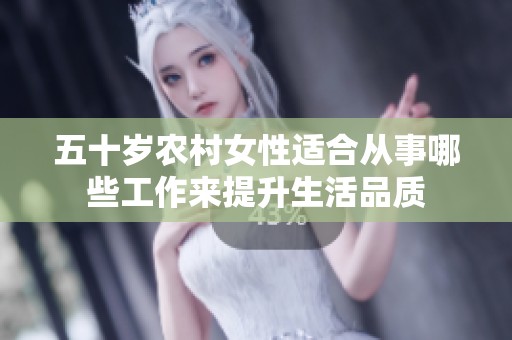 五十岁农村女性适合从事哪些工作来提升生活品质