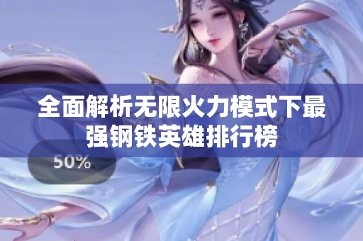 全面解析无限火力模式下最强钢铁英雄排行榜