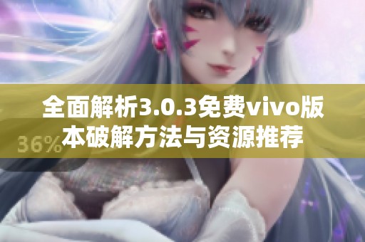 全面解析3.0.3免费vivo版本破解方法与资源推荐