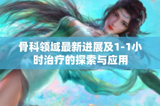 骨科领域最新进展及1-1小时治疗的探索与应用