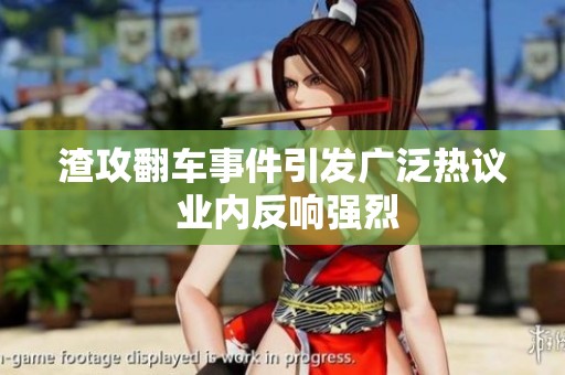 渣攻翻车事件引发广泛热议 业内反响强烈