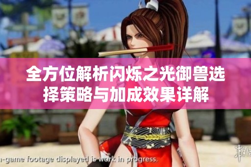 全方位解析闪烁之光御兽选择策略与加成效果详解
