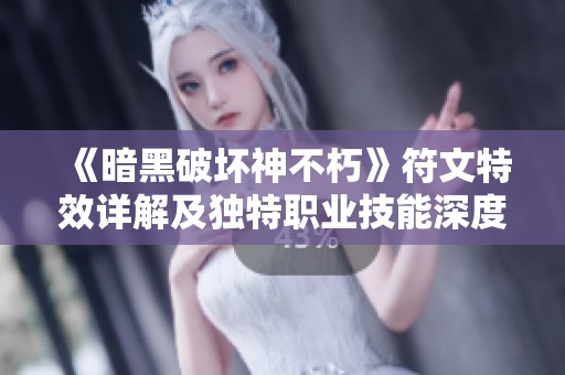 《暗黑破坏神不朽》符文特效详解及独特职业技能深度揭秘