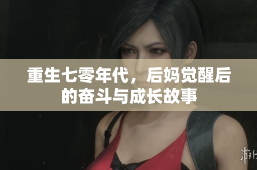 重生七零年代，后妈觉醒后的奋斗与成长故事