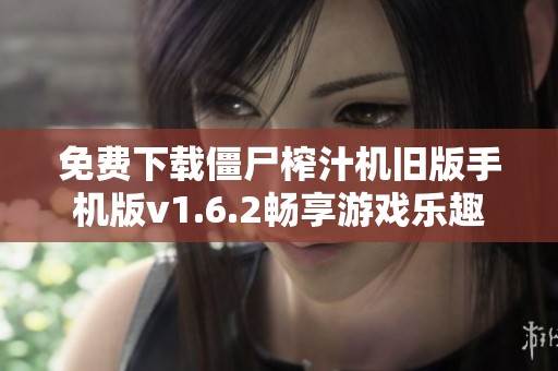 免费下载僵尸榨汁机旧版手机版v1.6.2畅享游戏乐趣
