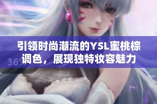 引领时尚潮流的YSL蜜桃棕调色，展现独特妆容魅力